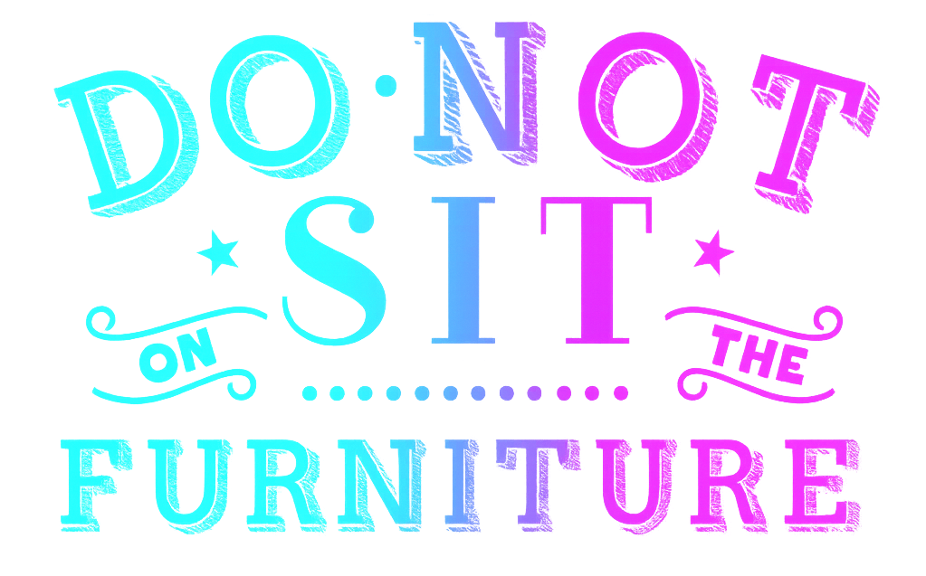 Do Not Sit On The Furniture